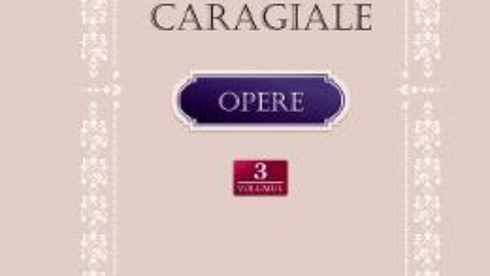 Cartea Opere Vol.3: Teatru. Scrieri despre teatru – Ion Luca Caragiale (download, pret, reducere)