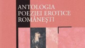 Cartea Antologia poeziei erotice romanesti (download, pret, reducere)