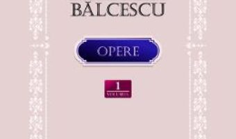 Cartea Opere Vol.1: Scrieri istorice, politice si economice – Nicolae Balcescu (download, pret, reducere)