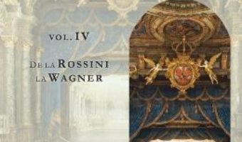 Cartea O istorie a muzicii universale Vol.4 De la Rossini la Wagner – Ioana Stefanescu (download, pret, reducere)