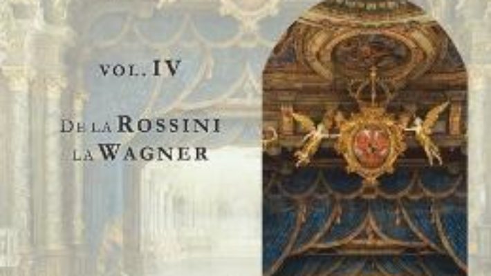 Cartea O istorie a muzicii universale Vol.4 De la Rossini la Wagner – Ioana Stefanescu (download, pret, reducere)