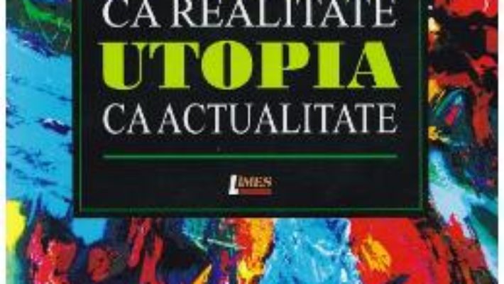 Cartea Utopia ca realitate, utopia ca actualitate – Gratiela Popescu (download, pret, reducere)