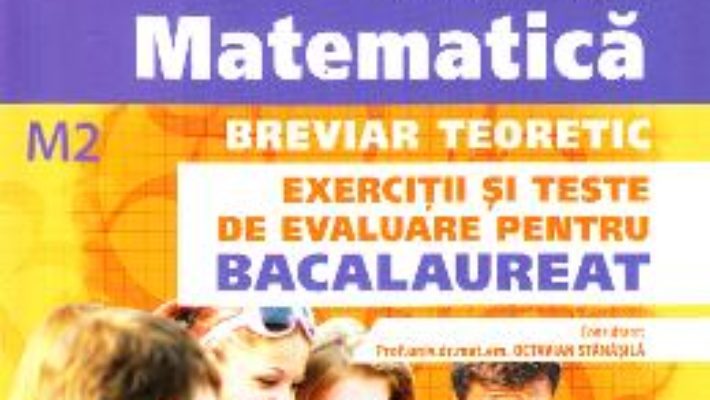 Cartea Matematica M2. Breviar teoretic. Exercitii si teste de evaluare pentru bacalaureat – Petre Simion, Victor Nicolae (download, pret, reducere)