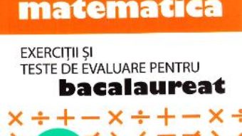 Cartea Matematica M1-M2. Exercitii si teste de evaluare pentru Bac – Cristina L. Stefan, Mugurel Stefan (download, pret, reducere)