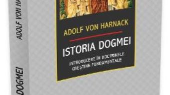 Cartea Istoria Dogmei – Adolf Von Harnack (download, pret, reducere)