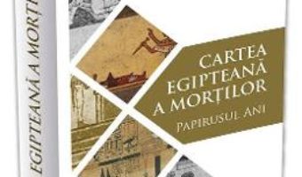 Cartea Cartea egipteana a mortilor. Papirusul Ani (download, pret, reducere)