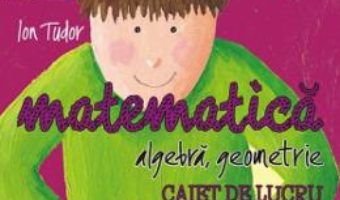 Cartea Matematica – Clasa 8 – Caiet Partea I Initiere ed.2018-2019 – Ion Tudor (download, pret, reducere)