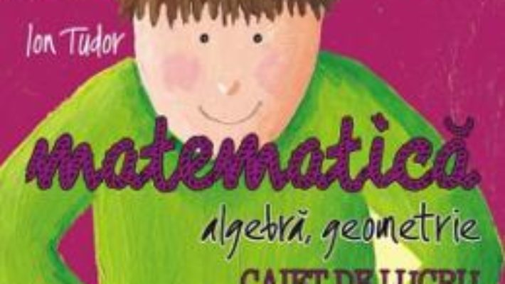 Cartea Matematica – Clasa 8 – Caiet Partea I Initiere ed.2018-2019 – Ion Tudor (download, pret, reducere)