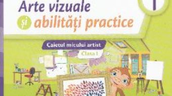 Cartea Arte vizuale si abilitati practice – Clasa 1 – Caietul micului artist – Nicoleta Ciobanu, Irina Terecoasa (download, pret, reducere)