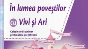 Cartea In lumea povestilor cu Vivi si Ari. Caiet – Clasa pregatitoare – Nicoleta Ciobanu, Irina Terecoasa (download, pret, reducere)