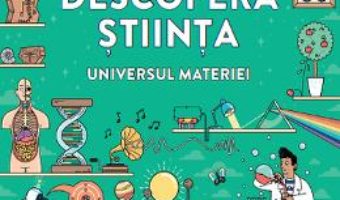 Cartea Descopera stiinta. Universul materiei (download, pret, reducere)