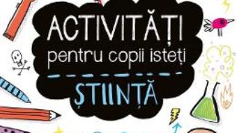 Cartea Activitati pentru copii isteti – Stiinta (download, pret, reducere)