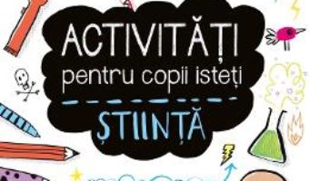 Cartea Activitati pentru copii isteti – Stiinta (download, pret, reducere)