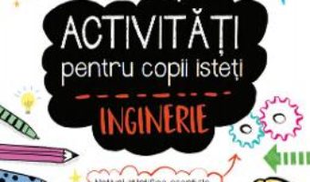 Cartea Activitati pentru copii isteti – Inginerie (download, pret, reducere)