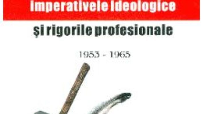 Cartea Istoriografia romaneasca intre imperativele ideologice si rigorile profesionale 1953 – 1965 – Stan Stoica (download, pret, reducere)