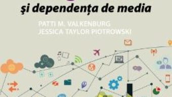 Cartea Generatia digitala si dependenta de media – Patti M. Valkenburg, Jessica Taylor Piotrowski (download, pret, reducere)