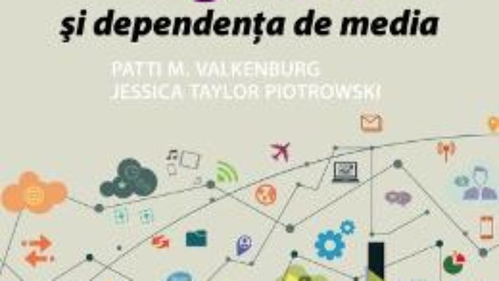 Cartea Generatia digitala si dependenta de media – Patti M. Valkenburg, Jessica Taylor Piotrowski (download, pret, reducere)