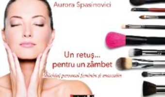 Cartea Un retus… pentru un zambet – Aurora Spasinovici (download, pret, reducere)