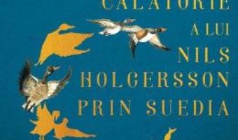 Cartea Minunata calatorie a lui Nils Holgersson prin Suedia – Selma Lagerlof (download, pret, reducere)