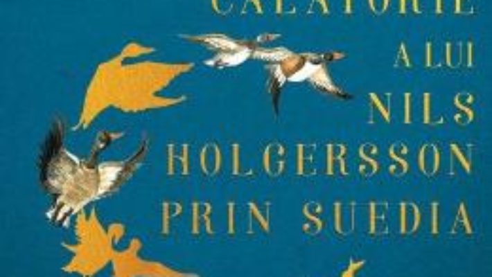 Cartea Minunata calatorie a lui Nils Holgersson prin Suedia – Selma Lagerlof (download, pret, reducere)