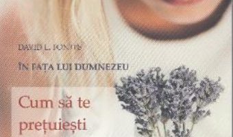 Cartea Cum sa te pretuiesti pe tine insuti si cum sa iti pretuiesti aproapele – David L. Fontes (download, pret, reducere)