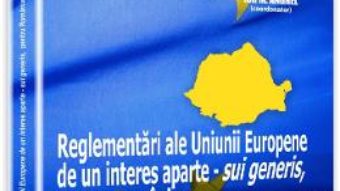 Download  Reglementari ale Uniunii Europene de un interes aparte -sui generis, pentru Romania – Ion M. Anghel PDF Online