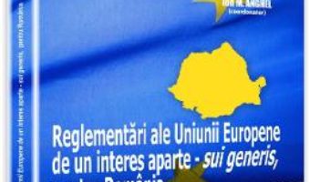 Download  Reglementari ale Uniunii Europene de un interes aparte -sui generis, pentru Romania – Ion M. Anghel PDF Online