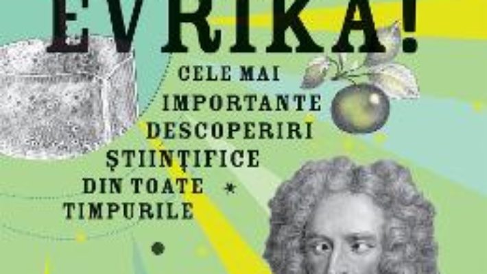 Cartea Evrika! Cele mai importante descoperiri stiintifice din toate timpurile – Mike Goldsmith (download, pret, reducere)