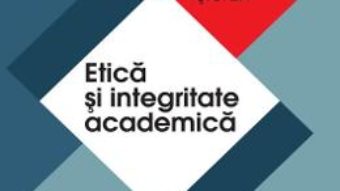 Cartea Etica si integritate academica – Elena Emilia Stefan (download, pret, reducere)