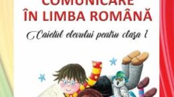 Cartea Comunicare in Limba Romana – Clasa 1 2018 – Caiet – Olga Piriiala, Mihaela Ada Radu, Rodica Chiran (download, pret, reducere)