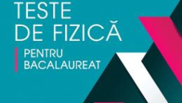 Cartea Teste de fizica pentru Bacalaureat – Elena-Mihaela Garabet, Catalina-Valentina Stanca (download, pret, reducere)