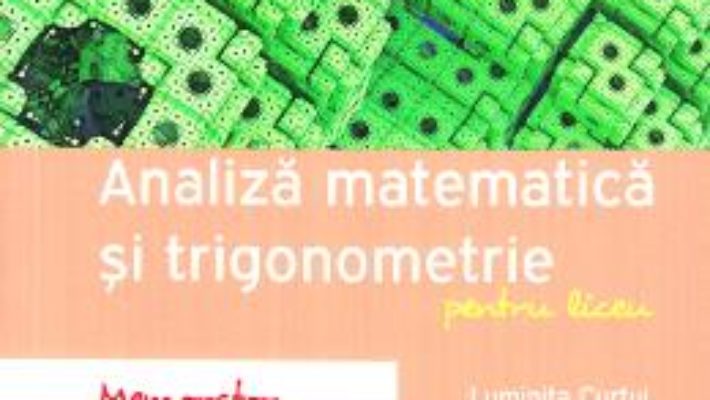 Cartea Memorator de analiza matematica si trigonometrie – Clasele 9-12 – Luminita Curtui (download, pret, reducere)