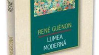 Cartea Lumea moderna – Rene Guenon (download, pret, reducere)