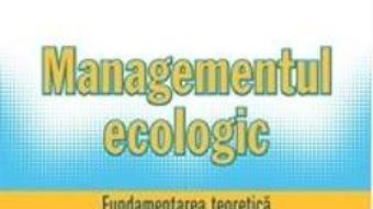 Cartea Managementul Ecologic – Fundamentarea Teoretica Si Evolutia Paradigmelor – Arcadie Capcelea (download, pret, reducere)