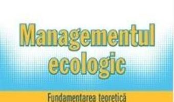 Cartea Managementul Ecologic – Fundamentarea Teoretica Si Evolutia Paradigmelor – Arcadie Capcelea (download, pret, reducere)