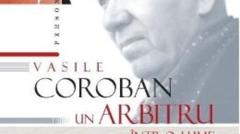 Cartea Vasile Coroban, un arbitru intr-o lume a arbitrarului (download, pret, reducere)