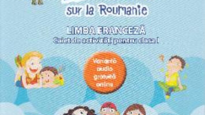 Cartea Zoom sur la Roumanie. Franceza – Clasa 1 – Raisa Elena Vlad, Lili Radu (download, pret, reducere)