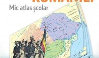 Cartea Istoria Romaniei. Mic atlas scolar – Bogdan Teodorescu (download, pret, reducere)