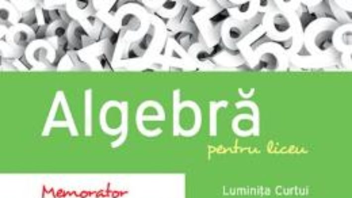 Cartea Algebra pentru liceu – Memorator – Luminita Curtui (download, pret, reducere)