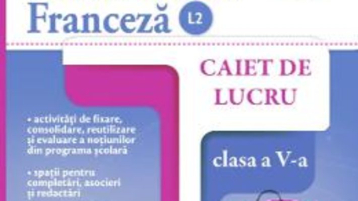 Cartea Limba franceza – Clasa 5 L2 – Caiet – Ion Farcasanu, Angela-Gabriela Lapadatu (download, pret, reducere)