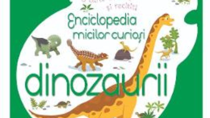 Cartea Enciclopedia micilor curiosi: Dinozaurii (download, pret, reducere)