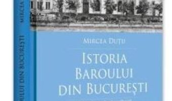 Cartea Istoria Baroului din Bucuresti Ed.2 – Mircea Dutu (download, pret, reducere)