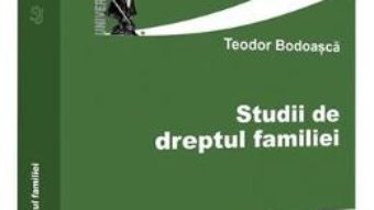 Cartea Studii de dreptul familiei – Teodor Bodoasca (download, pret, reducere)