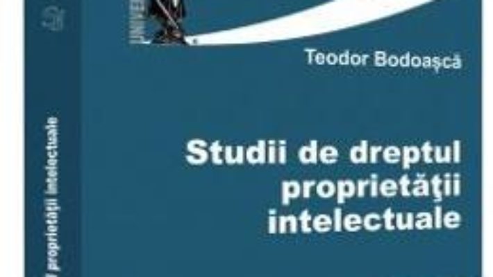 Cartea Studii de dreptul proprietatii intelectuale – Teodor Bodoasca (download, pret, reducere)