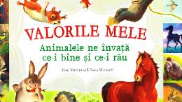 Cartea Valorile mele. Animalele ne invata ce-i bine si ce-i rau – Jose Moran, Ulises Wensell (download, pret, reducere)