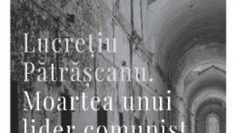 Cartea Lucretiu Patrascanu. Moartea unui lider comunist – Lavinia Betea (download, pret, reducere)