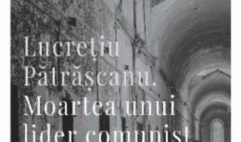 Cartea Lucretiu Patrascanu. Moartea unui lider comunist – Lavinia Betea (download, pret, reducere)