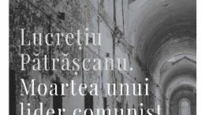 Cartea Lucretiu Patrascanu. Moartea unui lider comunist – Lavinia Betea (download, pret, reducere)