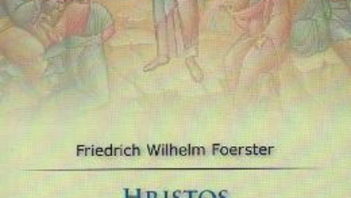 Cartea Hristos si viata omeneasca – Friedrich Wilhelm Foerster (download, pret, reducere)