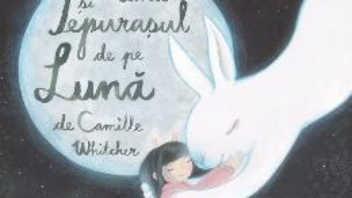 Cartea Muna si iepurasul de pe Luna – Camille Whitcher (download, pret, reducere)